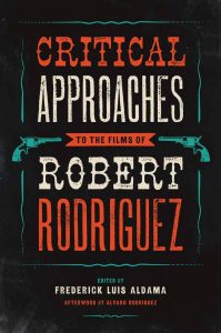 Critical Approaches to the Films of Robert Rodriguez